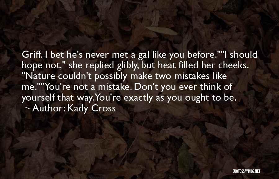 Kady Cross Quotes: Griff. I Bet He's Never Met A Gal Like You Before.i Should Hope Not, She Replied Glibly, But Heat Filled