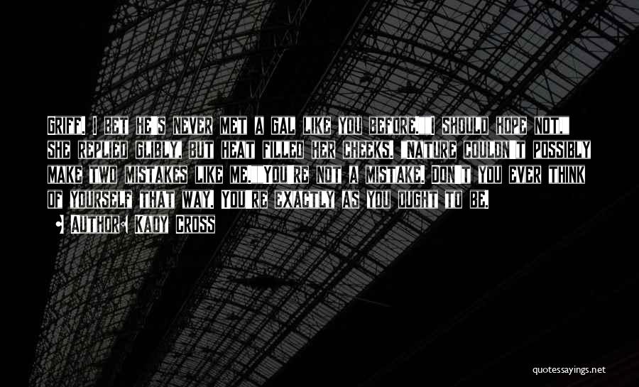 Kady Cross Quotes: Griff. I Bet He's Never Met A Gal Like You Before.i Should Hope Not, She Replied Glibly, But Heat Filled