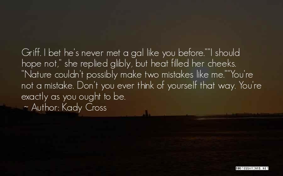 Kady Cross Quotes: Griff. I Bet He's Never Met A Gal Like You Before.i Should Hope Not, She Replied Glibly, But Heat Filled