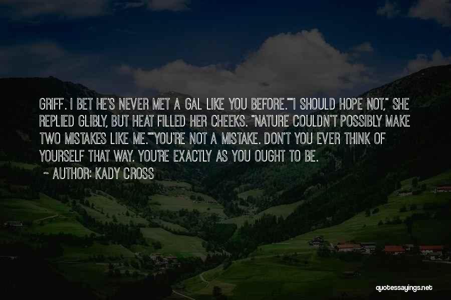 Kady Cross Quotes: Griff. I Bet He's Never Met A Gal Like You Before.i Should Hope Not, She Replied Glibly, But Heat Filled