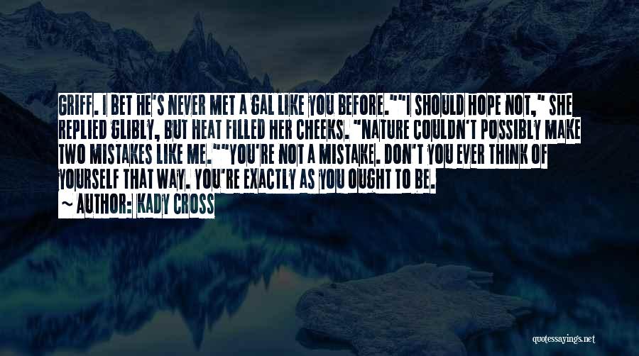 Kady Cross Quotes: Griff. I Bet He's Never Met A Gal Like You Before.i Should Hope Not, She Replied Glibly, But Heat Filled