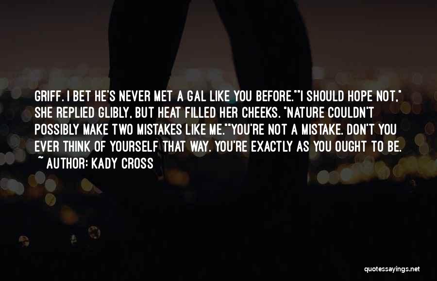 Kady Cross Quotes: Griff. I Bet He's Never Met A Gal Like You Before.i Should Hope Not, She Replied Glibly, But Heat Filled