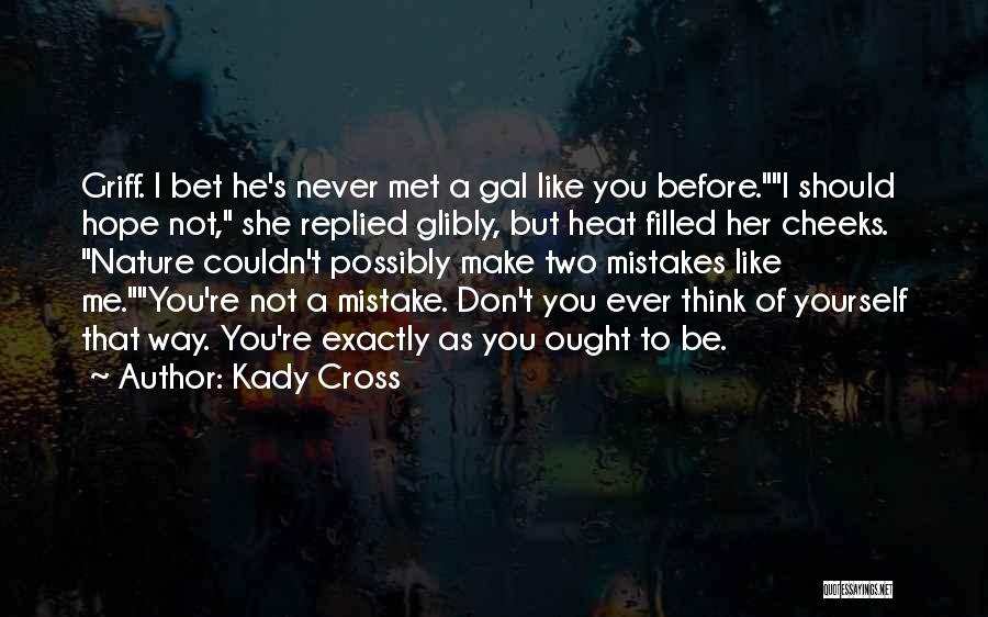 Kady Cross Quotes: Griff. I Bet He's Never Met A Gal Like You Before.i Should Hope Not, She Replied Glibly, But Heat Filled