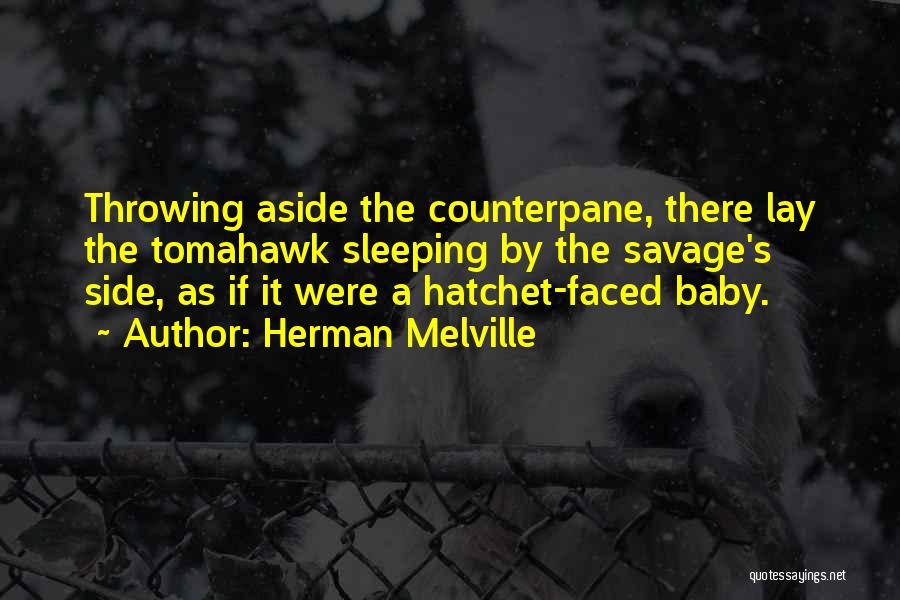 Herman Melville Quotes: Throwing Aside The Counterpane, There Lay The Tomahawk Sleeping By The Savage's Side, As If It Were A Hatchet-faced Baby.