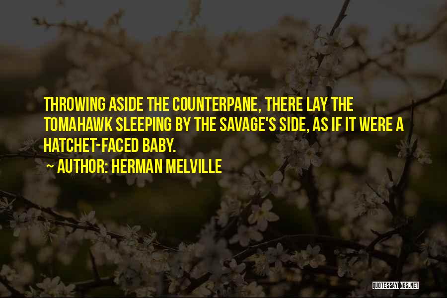 Herman Melville Quotes: Throwing Aside The Counterpane, There Lay The Tomahawk Sleeping By The Savage's Side, As If It Were A Hatchet-faced Baby.