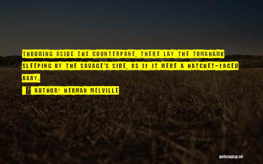 Herman Melville Quotes: Throwing Aside The Counterpane, There Lay The Tomahawk Sleeping By The Savage's Side, As If It Were A Hatchet-faced Baby.