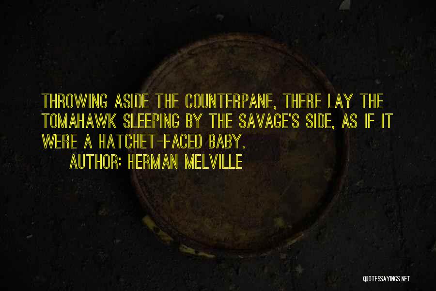 Herman Melville Quotes: Throwing Aside The Counterpane, There Lay The Tomahawk Sleeping By The Savage's Side, As If It Were A Hatchet-faced Baby.