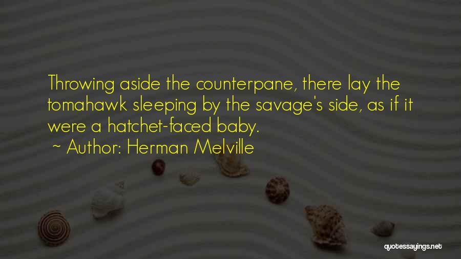 Herman Melville Quotes: Throwing Aside The Counterpane, There Lay The Tomahawk Sleeping By The Savage's Side, As If It Were A Hatchet-faced Baby.