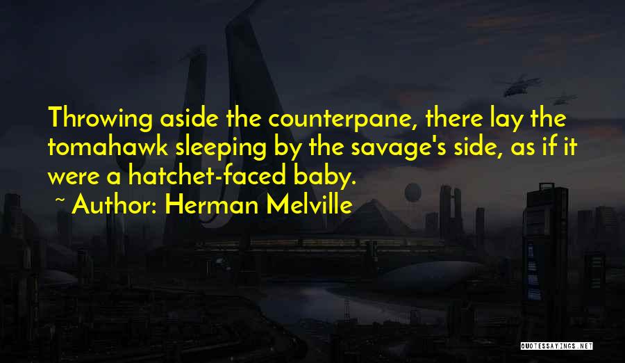 Herman Melville Quotes: Throwing Aside The Counterpane, There Lay The Tomahawk Sleeping By The Savage's Side, As If It Were A Hatchet-faced Baby.