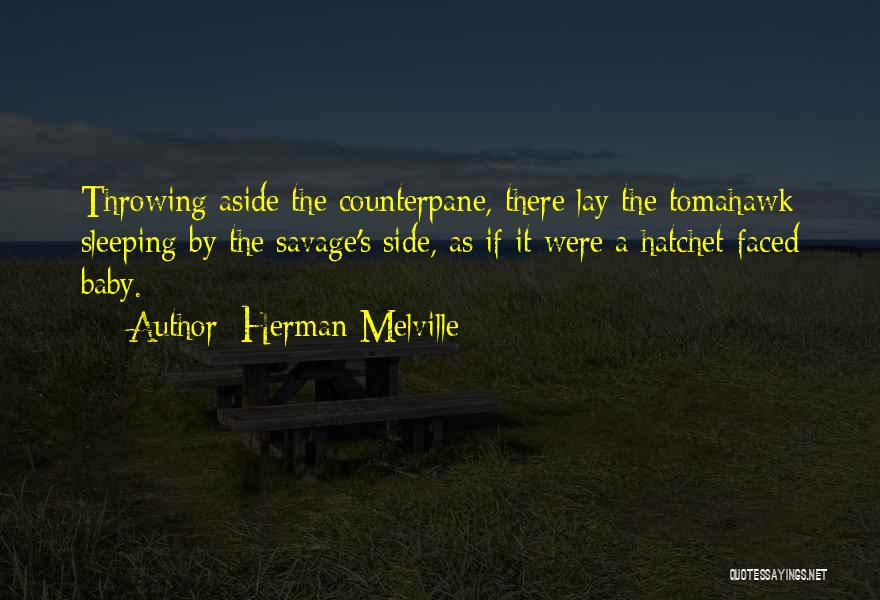 Herman Melville Quotes: Throwing Aside The Counterpane, There Lay The Tomahawk Sleeping By The Savage's Side, As If It Were A Hatchet-faced Baby.