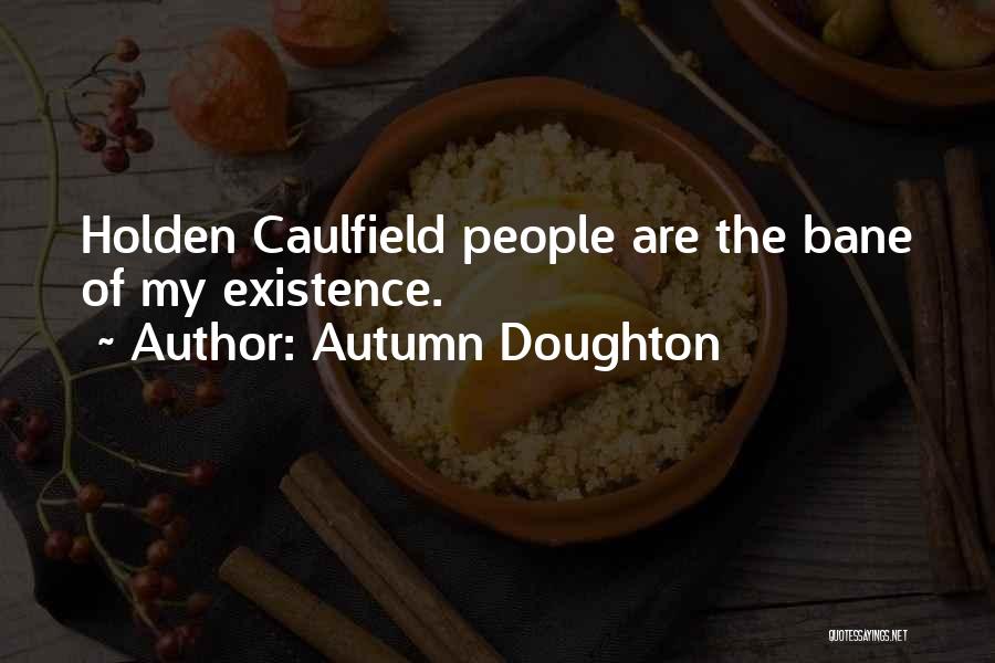 Autumn Doughton Quotes: Holden Caulfield People Are The Bane Of My Existence.