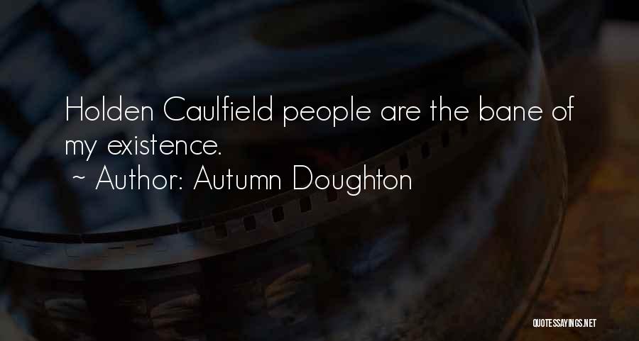 Autumn Doughton Quotes: Holden Caulfield People Are The Bane Of My Existence.