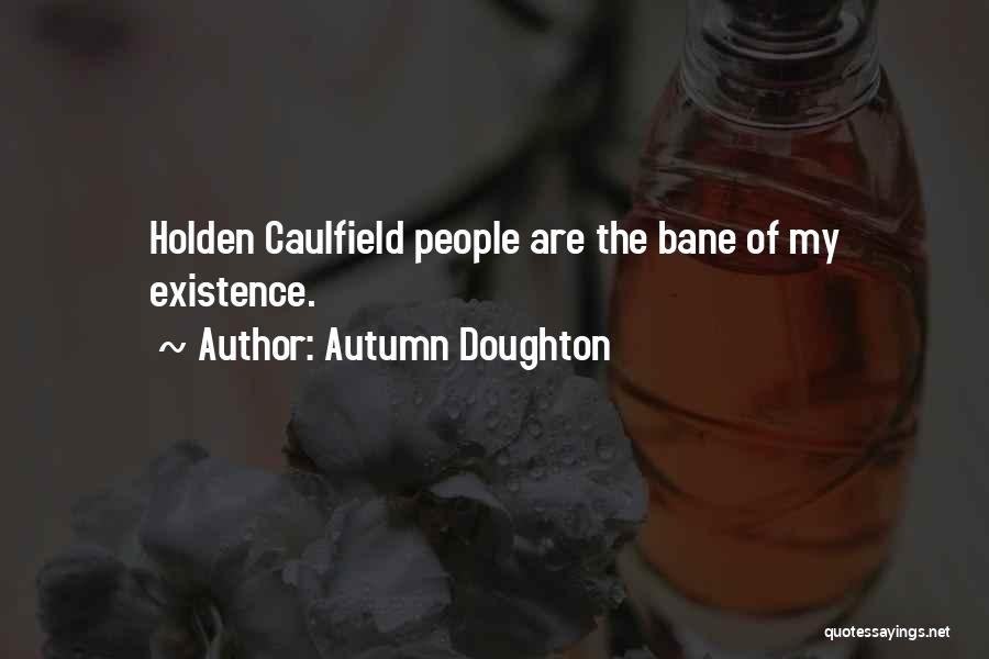 Autumn Doughton Quotes: Holden Caulfield People Are The Bane Of My Existence.