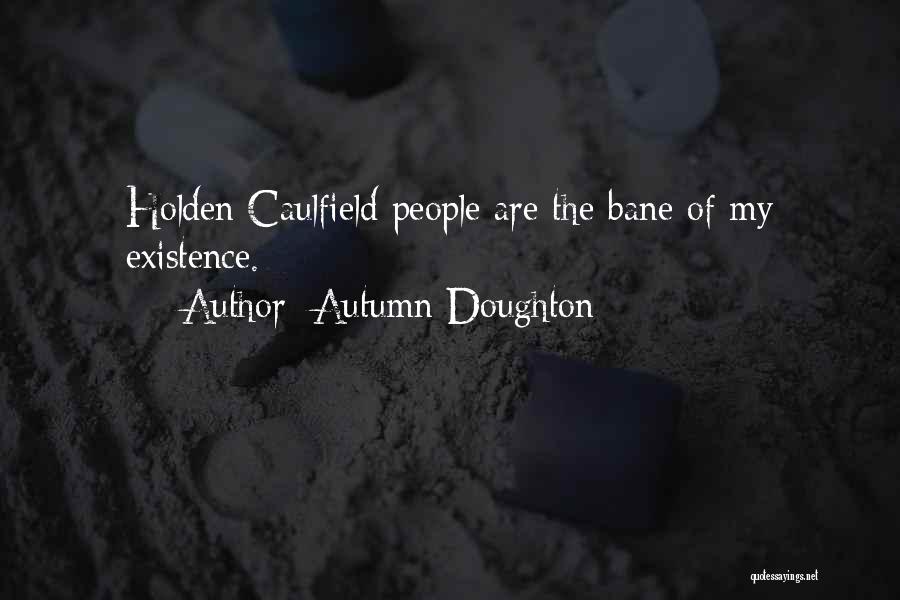 Autumn Doughton Quotes: Holden Caulfield People Are The Bane Of My Existence.