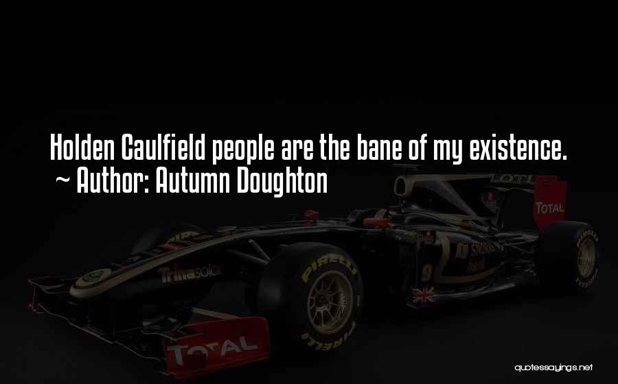 Autumn Doughton Quotes: Holden Caulfield People Are The Bane Of My Existence.