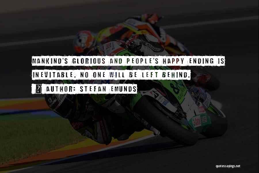 Stefan Emunds Quotes: Mankind's Glorious And People's Happy Ending Is Inevitable. No One Will Be Left Behind.
