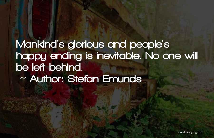 Stefan Emunds Quotes: Mankind's Glorious And People's Happy Ending Is Inevitable. No One Will Be Left Behind.