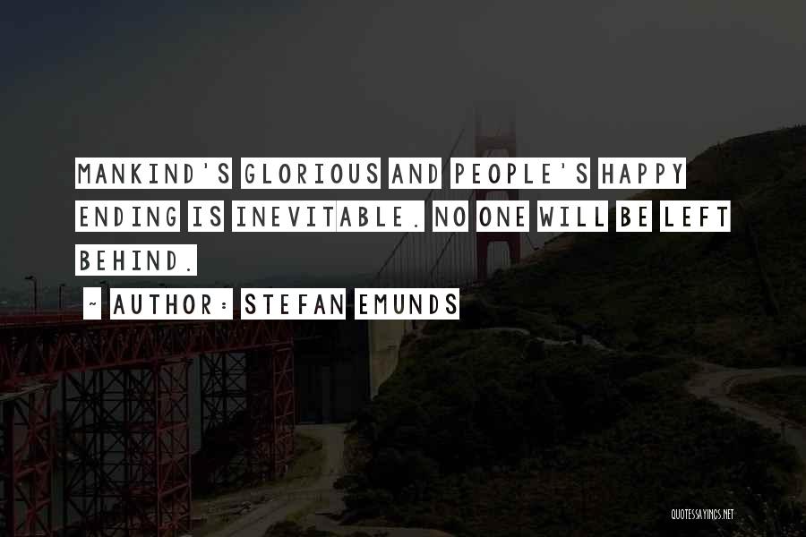 Stefan Emunds Quotes: Mankind's Glorious And People's Happy Ending Is Inevitable. No One Will Be Left Behind.