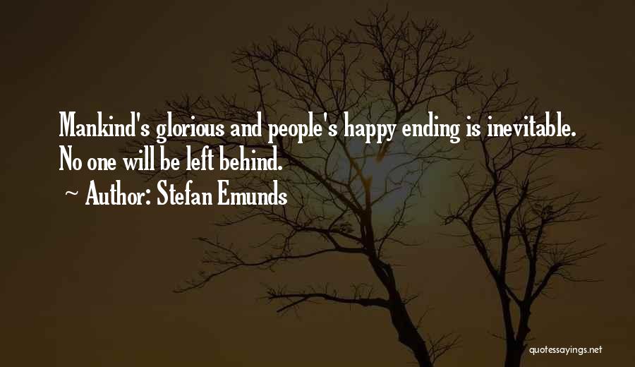 Stefan Emunds Quotes: Mankind's Glorious And People's Happy Ending Is Inevitable. No One Will Be Left Behind.