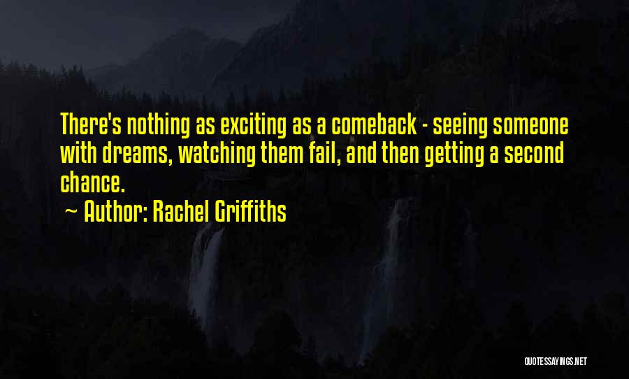 Rachel Griffiths Quotes: There's Nothing As Exciting As A Comeback - Seeing Someone With Dreams, Watching Them Fail, And Then Getting A Second