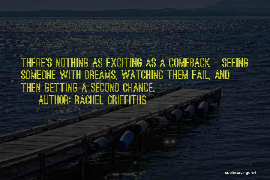 Rachel Griffiths Quotes: There's Nothing As Exciting As A Comeback - Seeing Someone With Dreams, Watching Them Fail, And Then Getting A Second