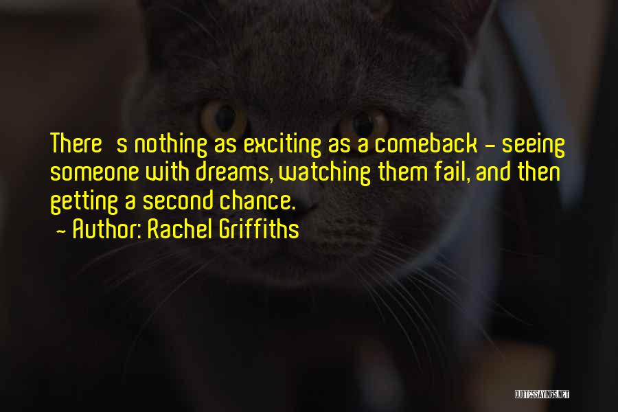 Rachel Griffiths Quotes: There's Nothing As Exciting As A Comeback - Seeing Someone With Dreams, Watching Them Fail, And Then Getting A Second