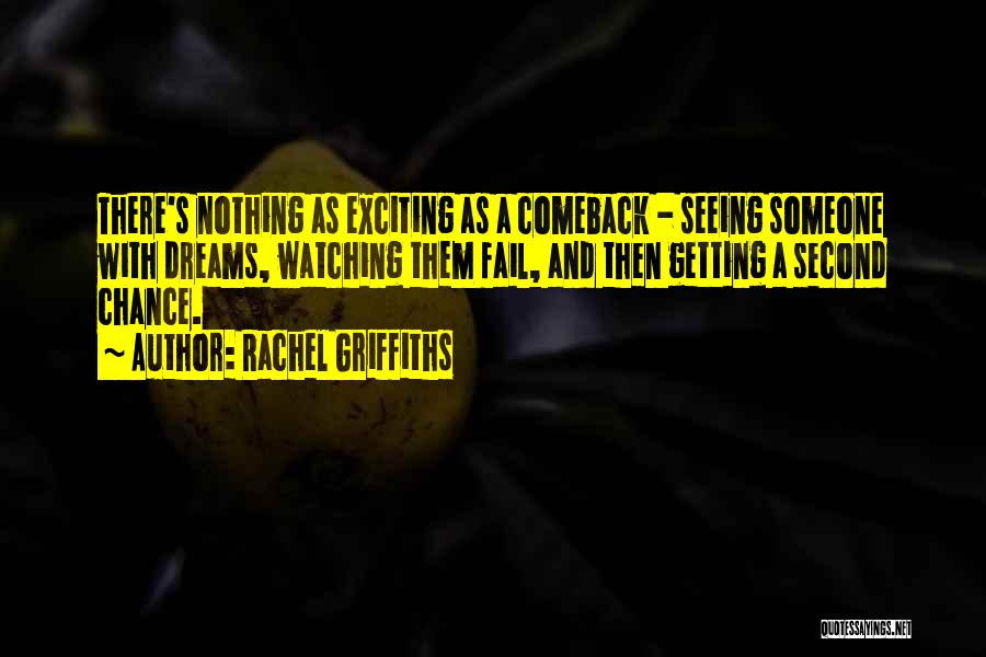 Rachel Griffiths Quotes: There's Nothing As Exciting As A Comeback - Seeing Someone With Dreams, Watching Them Fail, And Then Getting A Second