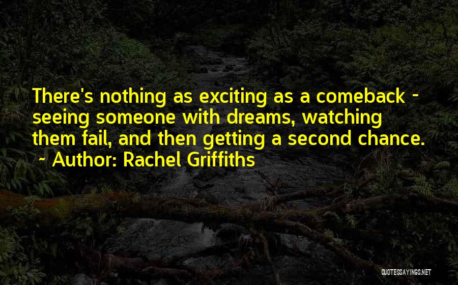 Rachel Griffiths Quotes: There's Nothing As Exciting As A Comeback - Seeing Someone With Dreams, Watching Them Fail, And Then Getting A Second