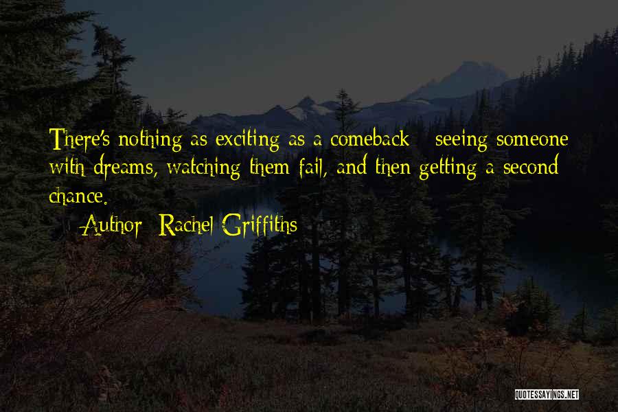 Rachel Griffiths Quotes: There's Nothing As Exciting As A Comeback - Seeing Someone With Dreams, Watching Them Fail, And Then Getting A Second