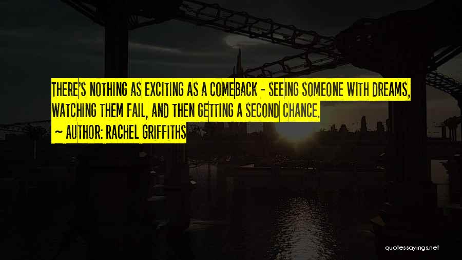 Rachel Griffiths Quotes: There's Nothing As Exciting As A Comeback - Seeing Someone With Dreams, Watching Them Fail, And Then Getting A Second