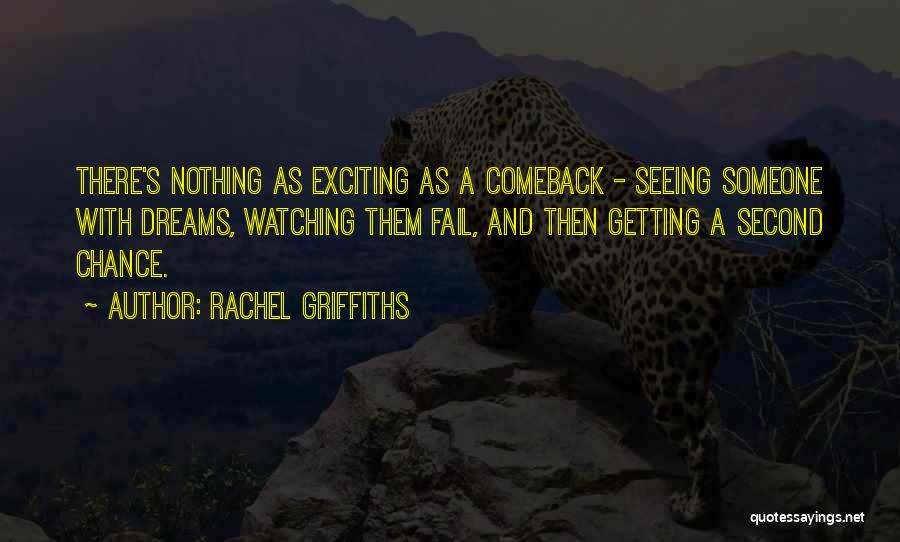 Rachel Griffiths Quotes: There's Nothing As Exciting As A Comeback - Seeing Someone With Dreams, Watching Them Fail, And Then Getting A Second