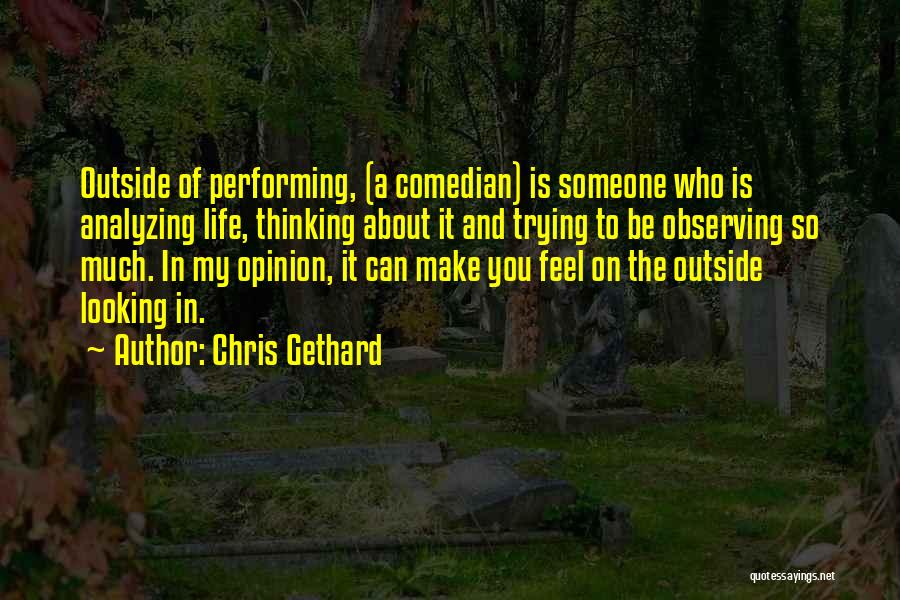 Chris Gethard Quotes: Outside Of Performing, (a Comedian) Is Someone Who Is Analyzing Life, Thinking About It And Trying To Be Observing So