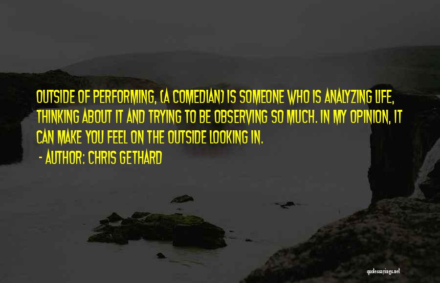 Chris Gethard Quotes: Outside Of Performing, (a Comedian) Is Someone Who Is Analyzing Life, Thinking About It And Trying To Be Observing So