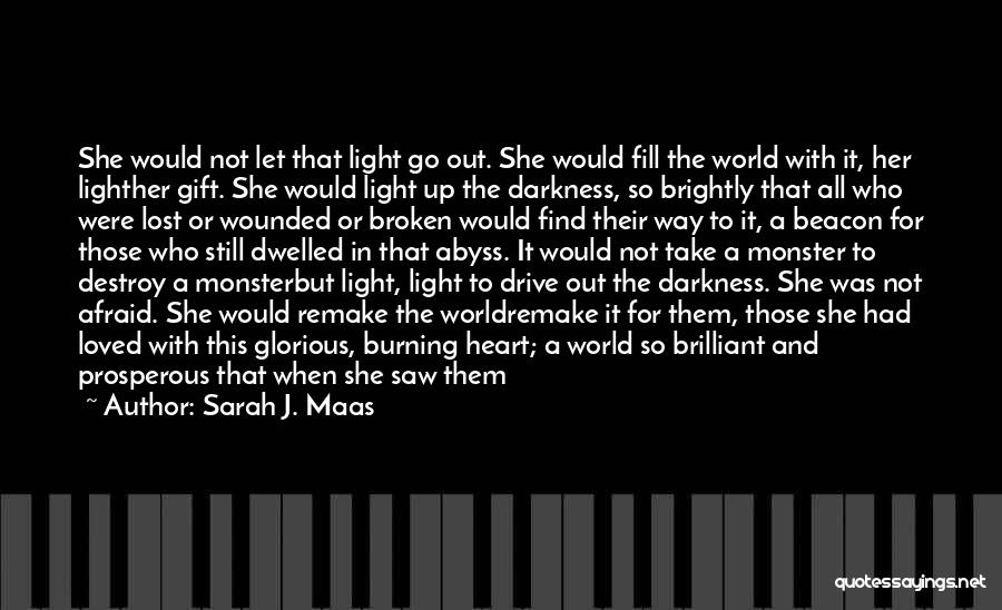 Sarah J. Maas Quotes: She Would Not Let That Light Go Out. She Would Fill The World With It, Her Lighther Gift. She Would