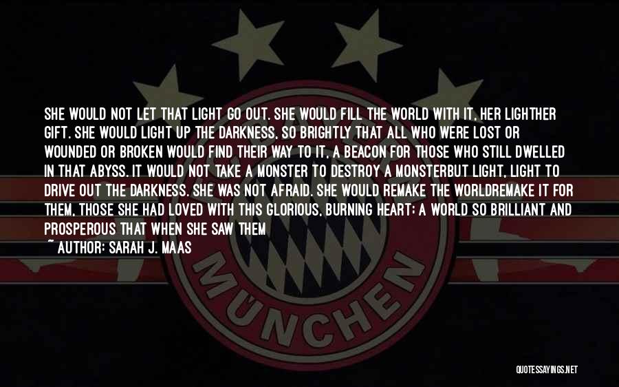 Sarah J. Maas Quotes: She Would Not Let That Light Go Out. She Would Fill The World With It, Her Lighther Gift. She Would