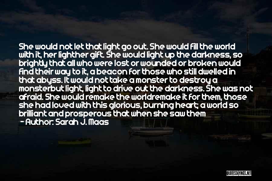Sarah J. Maas Quotes: She Would Not Let That Light Go Out. She Would Fill The World With It, Her Lighther Gift. She Would