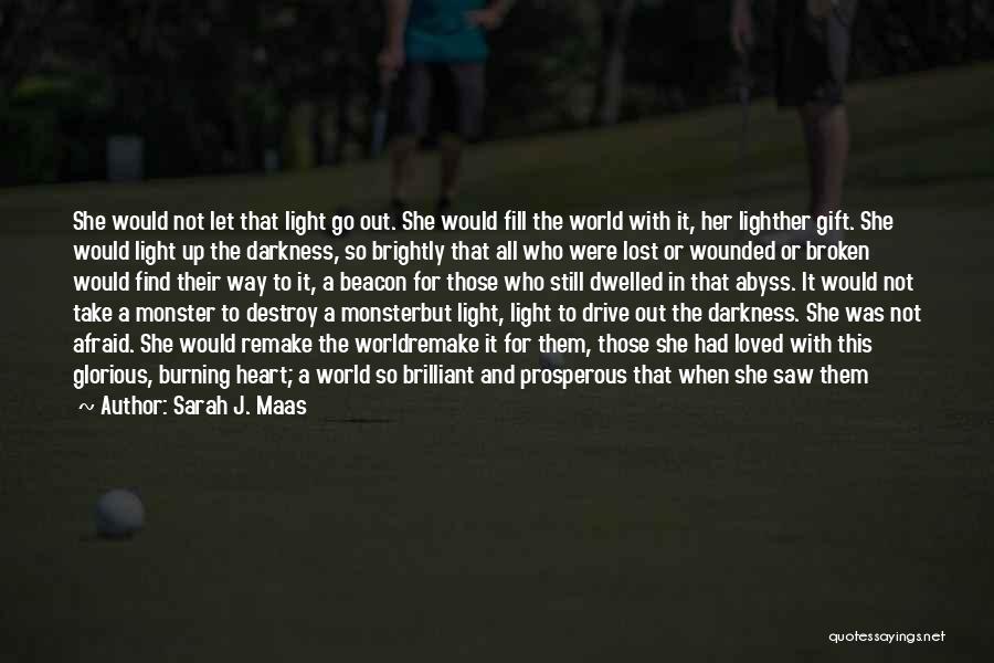 Sarah J. Maas Quotes: She Would Not Let That Light Go Out. She Would Fill The World With It, Her Lighther Gift. She Would