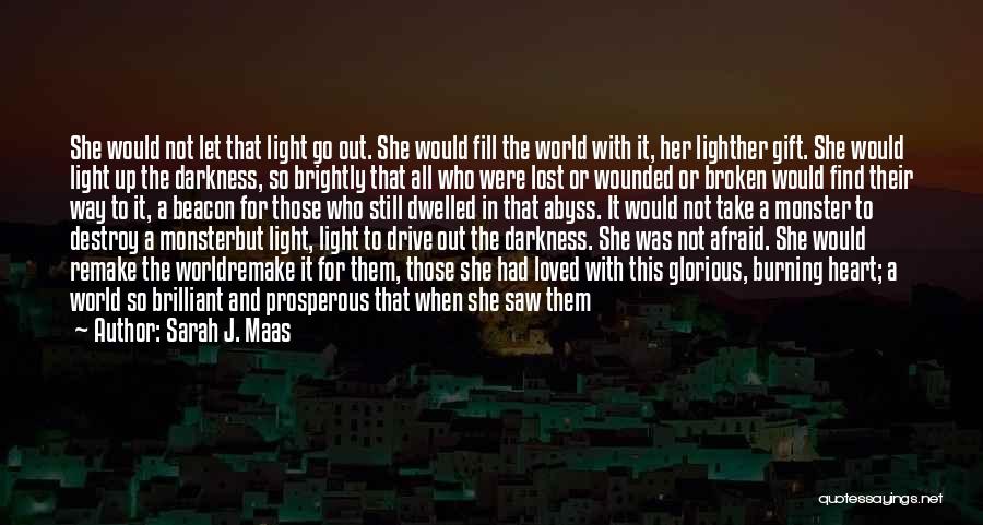 Sarah J. Maas Quotes: She Would Not Let That Light Go Out. She Would Fill The World With It, Her Lighther Gift. She Would