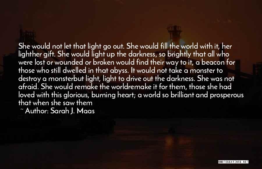 Sarah J. Maas Quotes: She Would Not Let That Light Go Out. She Would Fill The World With It, Her Lighther Gift. She Would