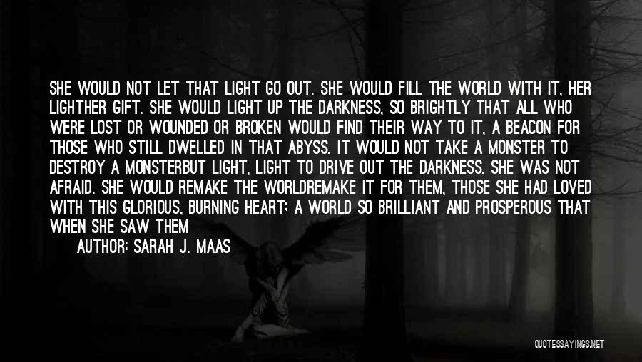 Sarah J. Maas Quotes: She Would Not Let That Light Go Out. She Would Fill The World With It, Her Lighther Gift. She Would