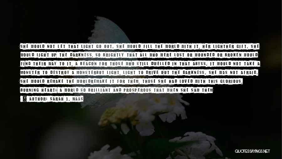 Sarah J. Maas Quotes: She Would Not Let That Light Go Out. She Would Fill The World With It, Her Lighther Gift. She Would