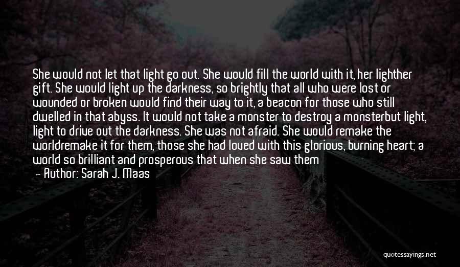 Sarah J. Maas Quotes: She Would Not Let That Light Go Out. She Would Fill The World With It, Her Lighther Gift. She Would