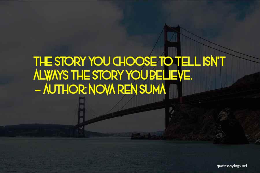 Nova Ren Suma Quotes: The Story You Choose To Tell Isn't Always The Story You Believe.