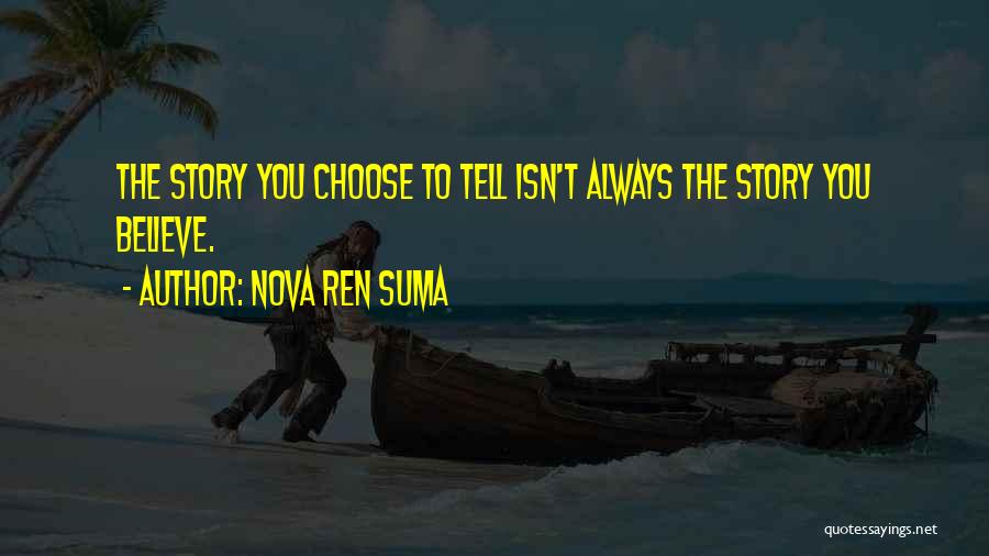 Nova Ren Suma Quotes: The Story You Choose To Tell Isn't Always The Story You Believe.