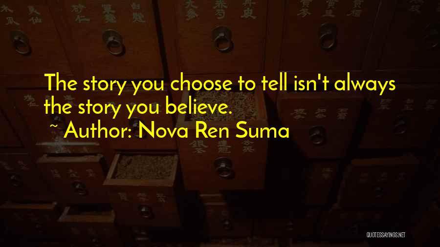 Nova Ren Suma Quotes: The Story You Choose To Tell Isn't Always The Story You Believe.