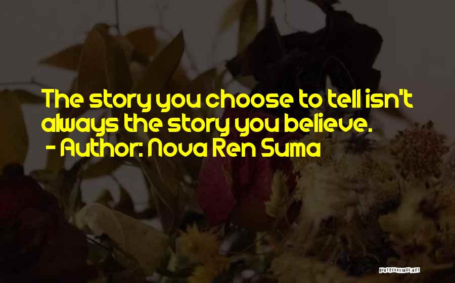 Nova Ren Suma Quotes: The Story You Choose To Tell Isn't Always The Story You Believe.