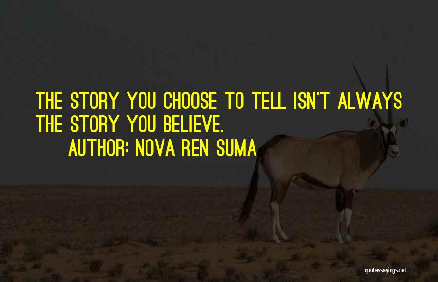 Nova Ren Suma Quotes: The Story You Choose To Tell Isn't Always The Story You Believe.