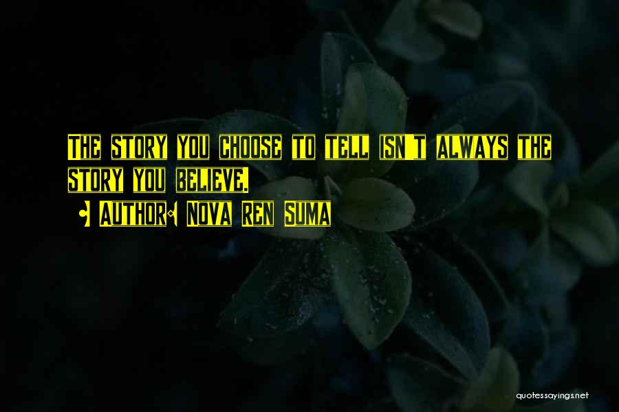 Nova Ren Suma Quotes: The Story You Choose To Tell Isn't Always The Story You Believe.