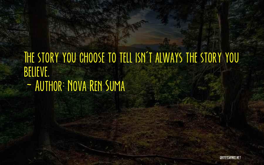 Nova Ren Suma Quotes: The Story You Choose To Tell Isn't Always The Story You Believe.