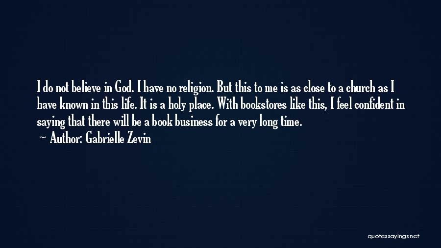 Gabrielle Zevin Quotes: I Do Not Believe In God. I Have No Religion. But This To Me Is As Close To A Church